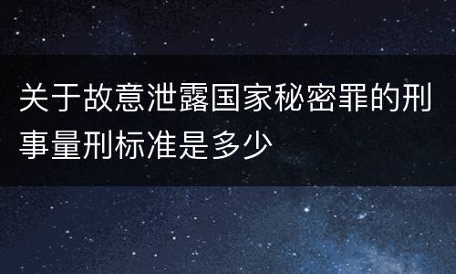 关于故意泄露国家秘密罪的刑事量刑标准是多少