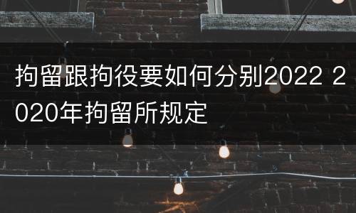 拘留跟拘役要如何分别2022 2020年拘留所规定