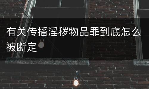 有关传播淫秽物品罪到底怎么被断定