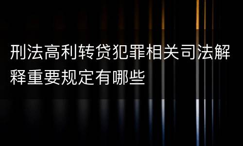 刑法高利转贷犯罪相关司法解释重要规定有哪些