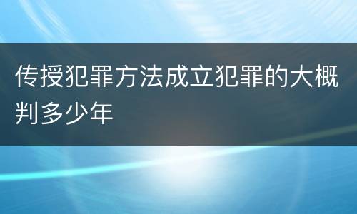 传授犯罪方法成立犯罪的大概判多少年
