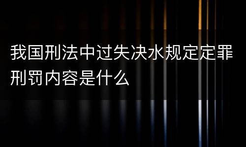我国刑法中过失决水规定定罪刑罚内容是什么
