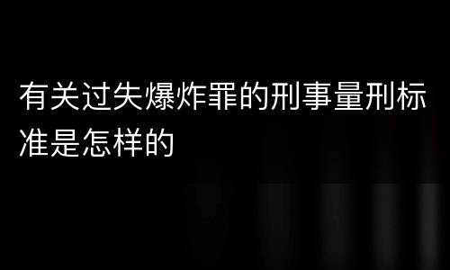 有关过失爆炸罪的刑事量刑标准是怎样的