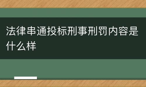 法律串通投标刑事刑罚内容是什么样