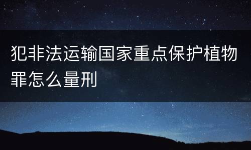 犯非法运输国家重点保护植物罪怎么量刑