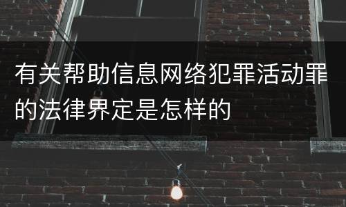 有关帮助信息网络犯罪活动罪的法律界定是怎样的