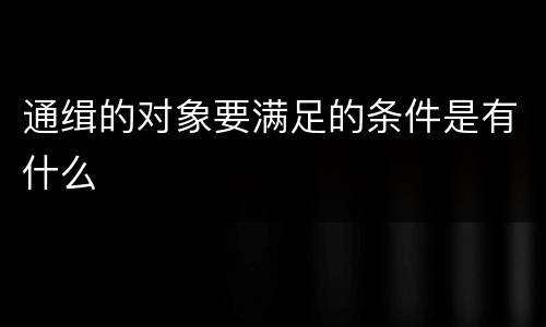 通缉的对象要满足的条件是有什么