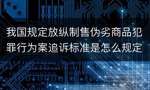 我国规定放纵制售伪劣商品犯罪行为案追诉标准是怎么规定