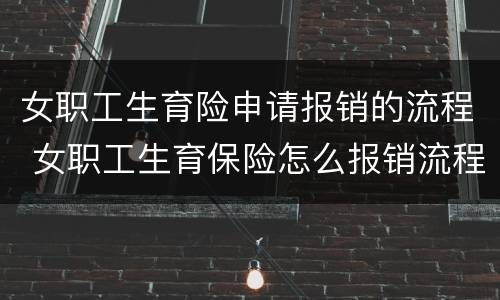女职工生育险申请报销的流程 女职工生育保险怎么报销流程