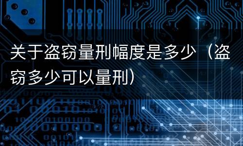 关于盗窃量刑幅度是多少（盗窃多少可以量刑）
