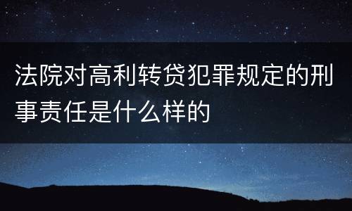 法院对高利转贷犯罪规定的刑事责任是什么样的