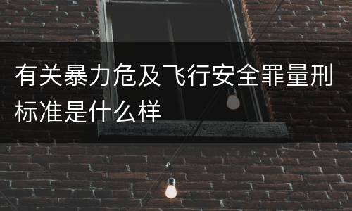 有关暴力危及飞行安全罪量刑标准是什么样