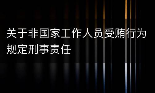 关于非国家工作人员受贿行为规定刑事责任