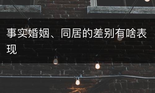 事实婚姻、同居的差别有啥表现