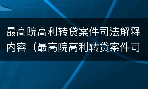 最高院高利转贷案件司法解释内容（最高院高利转贷案件司法解释内容有哪些）