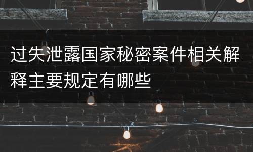 过失泄露国家秘密案件相关解释主要规定有哪些