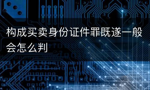 构成买卖身份证件罪既遂一般会怎么判
