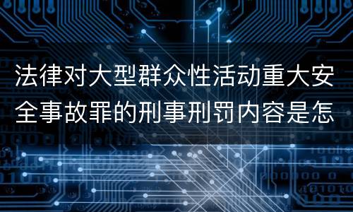 法律对大型群众性活动重大安全事故罪的刑事刑罚内容是怎样的