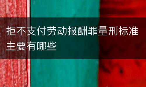 拒不支付劳动报酬罪量刑标准主要有哪些