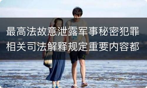 最高法故意泄露军事秘密犯罪相关司法解释规定重要内容都有哪些