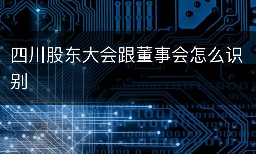 四川股东大会跟董事会怎么识别
