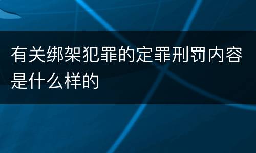 有关绑架犯罪的定罪刑罚内容是什么样的