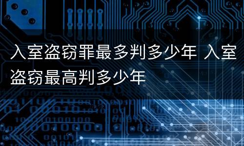 入室盗窃罪最多判多少年 入室盗窃最高判多少年