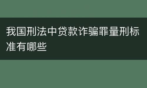 我国刑法中贷款诈骗罪量刑标准有哪些
