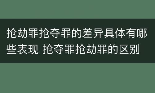 抢劫罪抢夺罪的差异具体有哪些表现 抢夺罪抢劫罪的区别