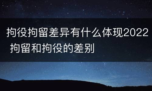 拘役拘留差异有什么体现2022 拘留和拘役的差别