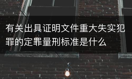有关出具证明文件重大失实犯罪的定罪量刑标准是什么