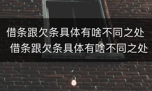 借条跟欠条具体有啥不同之处 借条跟欠条具体有啥不同之处吗