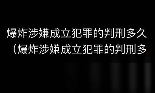 爆炸涉嫌成立犯罪的判刑多久（爆炸涉嫌成立犯罪的判刑多久）