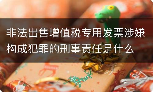 非法出售增值税专用发票涉嫌构成犯罪的刑事责任是什么