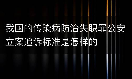 我国的传染病防治失职罪公安立案追诉标准是怎样的