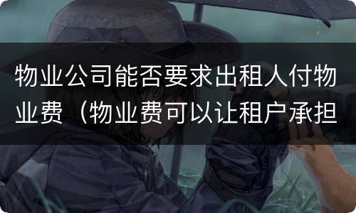物业公司能否要求出租人付物业费（物业费可以让租户承担吗）