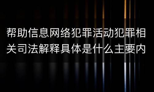 帮助信息网络犯罪活动犯罪相关司法解释具体是什么主要内容
