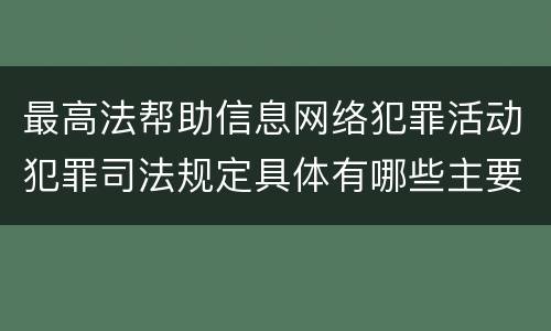 最高法帮助信息网络犯罪活动犯罪司法规定具体有哪些主要内容