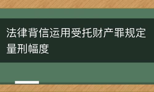 法律背信运用受托财产罪规定量刑幅度