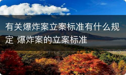 有关爆炸案立案标准有什么规定 爆炸案的立案标准