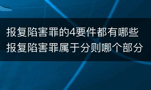 报复陷害罪的4要件都有哪些 报复陷害罪属于分则哪个部分