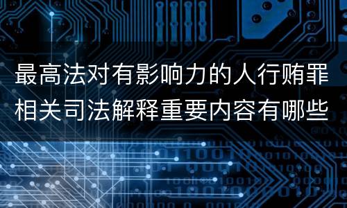 最高法对有影响力的人行贿罪相关司法解释重要内容有哪些