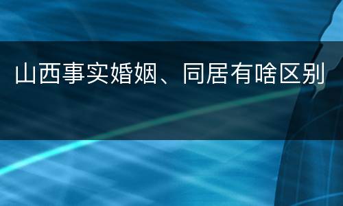 山西事实婚姻、同居有啥区别