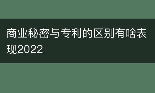 商业秘密与专利的区别有啥表现2022