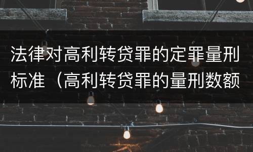 法律对高利转贷罪的定罪量刑标准（高利转贷罪的量刑数额标准）