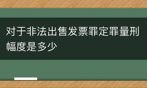 对于非法出售发票罪定罪量刑幅度是多少