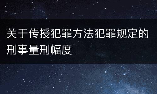 关于传授犯罪方法犯罪规定的刑事量刑幅度