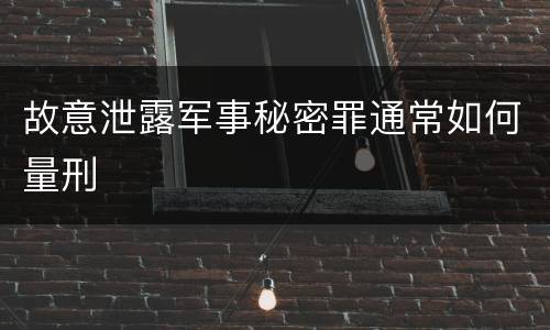 故意泄露军事秘密罪通常如何量刑