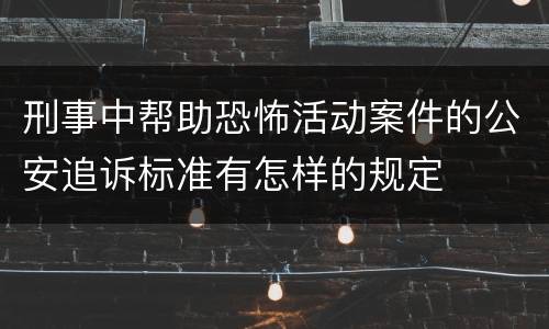 刑事中帮助恐怖活动案件的公安追诉标准有怎样的规定