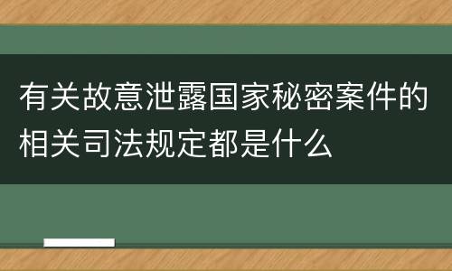 有关故意泄露国家秘密案件的相关司法规定都是什么